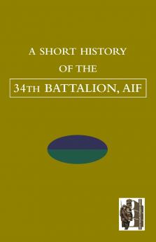 SHORT HISTORY OF THE 34th BATTALION AIF
