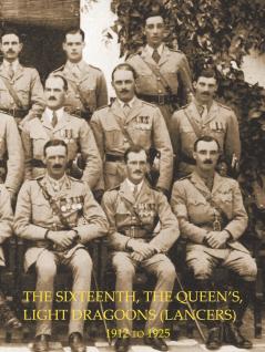 HISTORY OF THE SIXTEENTH THE QUEEN'S LIGHT DRAGOONS (LANCERS) 1912 to 1925