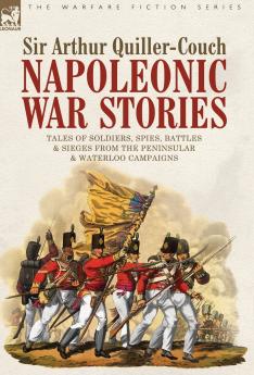 Napoleonic War Stories - Tales of Soldiers Spies Battles & Sieges from the Peninsular & Waterloo Campaigns