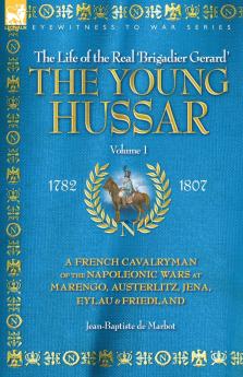 THE YOUNG HUSSAR - VOLUME 1 - A FRENCH CAVALRYMAN OF THE NAPOLEONIC WARS AT MARENGO AUSTERLITZ JENA EYLAU & FRIEDLAND