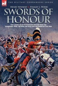 Swords of Honour - The Careers of Six Outstanding Officers from the Napoleonic Wars the Wars for India and the American Civil War
