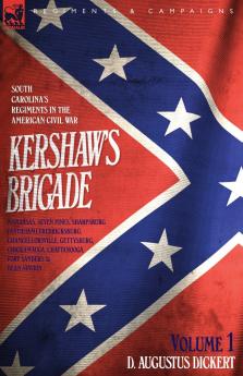 Kershaw's Brigade - volume 1 - South Carolina's Regiments in the American Civil War - Manassas Seven Pines Sharpsburg (Antietam) Fredricksburg Chancellorsville Gettysburg Chickamauga Chattanooga Fort Sanders & Bean Station.