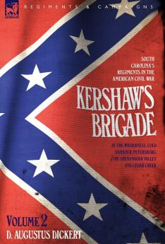 Kershaw's Brigade - volume 2 - South Carolina's Regiments in the American Civil War - at the Wilderness Cold Harbour Petersburg The Shenandoah Valley & Cedar Creek