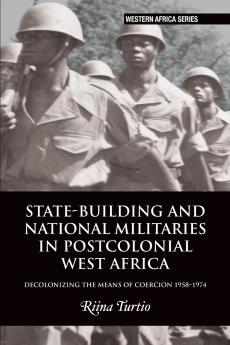 State-building and National Militaries in Postcolonial West Africa