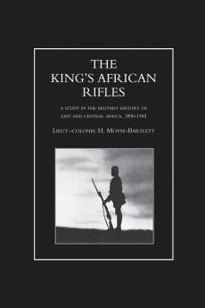 KING'S AFRICAN RIFLES. A Study in the Military History of East and Central Africa 1890-1945 Volume One