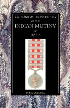Kaye & MallesonHISTORY OF THE INDIAN MUTINY OF 1857-58