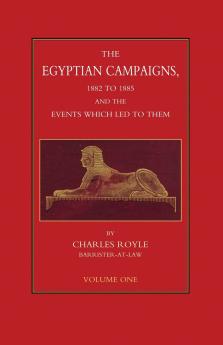 EGYPTIAN CAMPAIGNS 1882-1885 AND THE EVENTS WHICH LED TO THEM Volume One