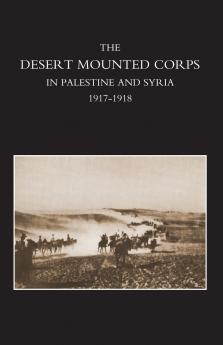 DESERT MOUNTED CORPS AN ACCOUNT OF THE CAVALRY OPERATIONS IN PALESTINE AND SYRIA 1917-1918