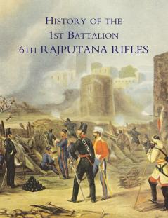 HISTORY OF THE 1ST BATTALION 6TH RAJPUTANA RIFLES (WELLESLEY'S)