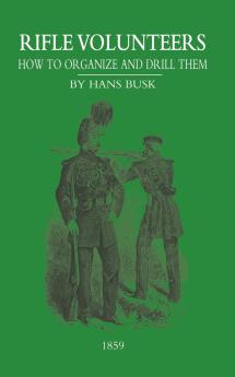 Rifle VolunteersHow to Organize and Drill Them 1859