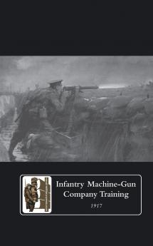 INFANTRY MACHINE-GUN COMPANY TRAINING 1917.