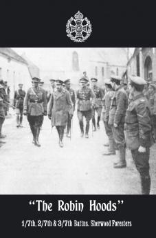 THE ROBIN HOODS 1/7th 2/7th & 3/7th Battns Sherwood Foresters 1914-1918