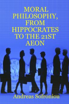 MORAL PHILOSOPHY FROM HIPPOCRATES TO THE 21ST AEON