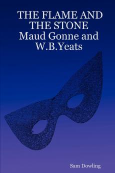 THE FLAME AND THE STONE  Maud Gonne and W.B.Yeats