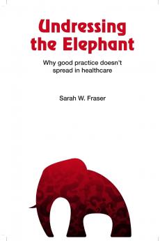 Undressing the Elephant; Why good practice doesn't spread in healthcare