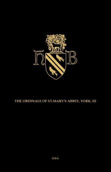 The Ordinal and Customary of the Abbey of Saint Mary York Volume III