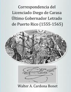 Correspondencia del Licenciado Diego de Carasa.  Ultimo gobernador letrado de Puerto Rico (1555-1565)