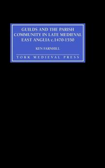 Guilds and the Parish Community in Late Medieval East Anglia C. 1470-1550