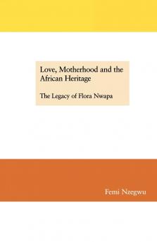 Love Motherhood and the African Heritage. The Legacy of Flora Nwapa