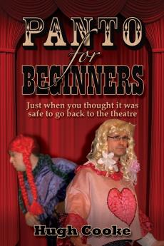 Panto for Beginners - Just When You Thought It Was Safe to Go Back to the Theatre - Pantomimes and Plays for Schools Classrooms and Theatres