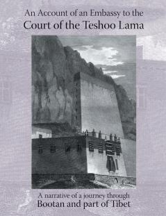 ACCOUNT OF AN EMBASSY TO THE COURT OF THE TESHOO LAMA IN TIBET; containing a narrative of a journey through Bootan and a part of Tibet