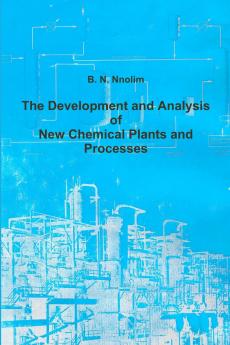 The Development and Analysis of New Chemical Plants and  Processes