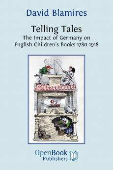 Telling Tales. the Impact of Germany on English Children's Books 1780-1918.