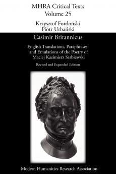 Casimir Britannicus. English Translations Paraphrases and Emulations of the Poetry of Maciej Kazimierz Sarbiewski. Revised and Expanded Edition.