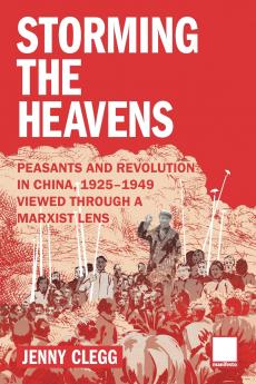 Storming the Heavens - Peasants and Revolution in China 1925-1949 - Viewed through a Marxist Lens