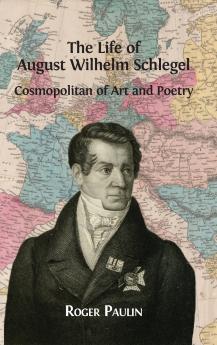 August Wilhelm Schlegel Cosmopolitan of Art and Poetry