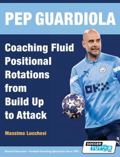 Pep Guardiola - Coaching Fluid Positional Rotations from Build Up to Attack