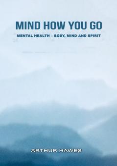 “Mind how you go” Mental health mind body and spirit