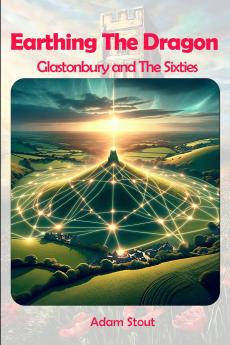 Earthing The Dragon - Glastonbury and the 60's