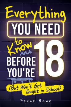 Everything You Need to Know Before You're 18 (But Won't Get Taught in School)