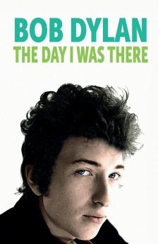Bob Dylan :The Day I Was There