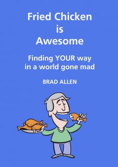 Fried Chicken is Awesome - Finding YOUR way in a world gone mad