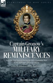 Captain Gronow's Military Reminiscences With the First Guards During the Later Peninsular War and the Waterloo Campaign 1813-15