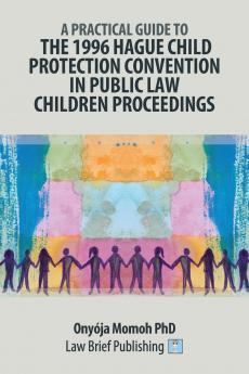 A Practical Guide to the 1996 Hague Child Protection Convention in Public Law Children Proceedings