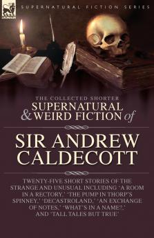 The Collected  Supernatural and Weird  Fiction of  Sir Andrew Caldecott