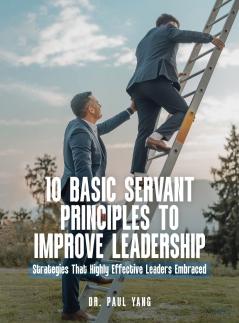 10 BASIC SERVANT PRINCIPLES TO IMPROVE LEADERSHIP