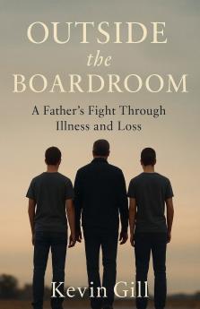 Outside The Boardroom - A Father's Fight Through Illness and Loss