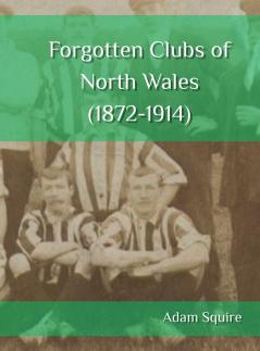 Forgotten Clubs of North Wales (1872-1914)