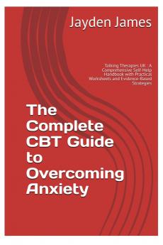 The Complete CBT Guide to  Overcoming Anxiety