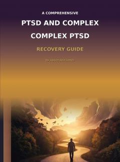 The Comprehensive PTSD AND COMPLEX PTSD Recovery Guide