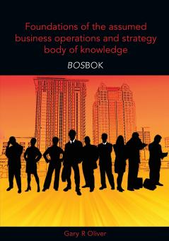 Foundations of the Assumed Business Operations and Strategy Body of Knowledge (BOSBOK)