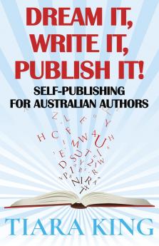 Dream It Write It Publish It! Self-Publishing For Australian Authors