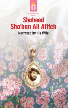 Unwithering Flames Book 3- Shaheed Shaban Ali Afifeh