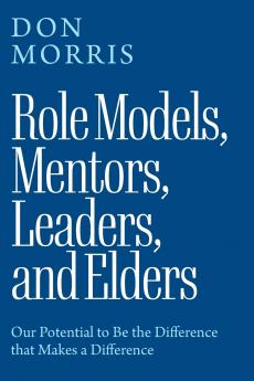 Role Models Mentors. Leaders and Elders