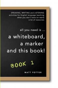 all you need is a whiteboard a marker and this book - Book 1
