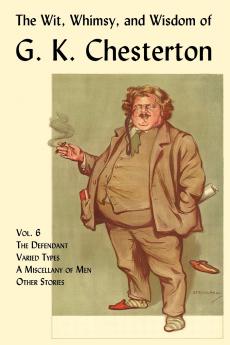 The Wit Whimsy and Wisdom of G. K. Chesterton Volume 6